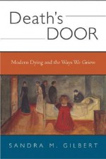 Death's Door: Modern Dying and the Ways We Grieve - Sandra M. Gilbert