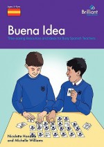 Buena Idea: Time-Saving Resources and Ideas for Busy Spanish Teachers - Nicolette Hannam, Michelle Williams