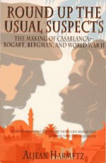 Round Up the Usual Suspects: The Making of Casablanca--Bogart, Bergman, and World War II - Aljean Harmetz