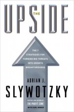 The Upside: The 7 Strategies for Turning Big Threats into Growth Breakthroughs - Adrian Slywotzky, Karl Weber