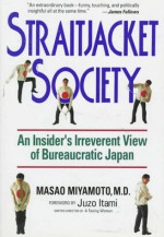 Straitjacket Society: An Insider's Irreverent View of Bureaucratic Japan - Masao Miyamoto, Juliet Winters Carpenter, Juzo Itami