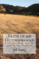 Faith of an Outdoorsman: A 365 Day Walk with the Lord in the Outdoors - Jeff Young