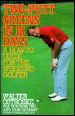 Two-putt Greens in 18 Days: A How-to Guide for the Weekend Golfer - Ostroske, John Devaney, Ostroske