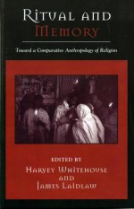 Ritual and Memory: Toward a Comparative Anthropology of Religion - Harvey Whitehouse, James Laidlaw