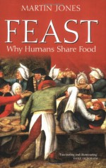 Feast: Why Humans Share Food - Martin Jones