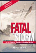 Fatal Storm: The Inside Story of the Tragic Sydney-Hobart Race - Rob Mundle