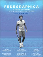 Fedegraphica: A Graphic Biography of the Genius of Roger Federer - Mark Hodgkinson