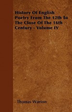 History of English Poetry from the 12th to the Close of the 16th Century - Volume IV - Thomas Warton