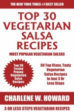 Only N Only 3 Steps Vegetarian Salsas: Collection of 30 Top Class Healthy, Quick, Easy, Super-Delicious & Most Popular Vegetarian Salsa Recipes In Just 3 Or Less Steps - Charlene W. Howard