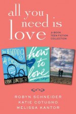 All You Need Is Love: 3-Book Teen Fiction Collection: The Beginning of Everything, How to Love, Maybe One Day - Robyn Schneider, Katie Cotugno, Melissa Kantor