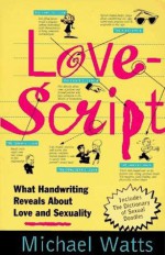 Lovescript: What Handwriting Reveals About Love & Romance - Michael Watts