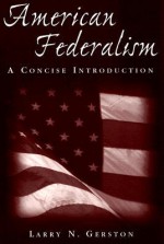 American Federalism: A Concise Introduction - Larry N. Gerston