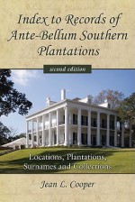 Index to Records of Ante-Bellum Southern Plantations: Locations, Plantations, Surnames and Collections - Jean Cooper