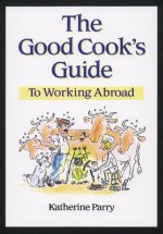 Good Cook's Guide To Working Abroad - Katherine Parry, Victoria Pybus