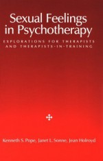 Sexual Feelings in Psychotherapy: Explorations for Therapists and Therapists-In-Training - Kenneth S. Pope, Janet L. Sonne