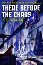 There Before the Chaos - K.B. Wagers