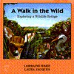 A Walk in the Wild: Exploring a Wildlife Refuge - Lorraine Ward, Laura Jacques