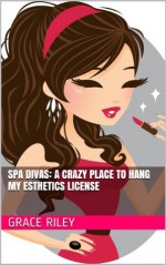 Spa Divas: A Crazy Place To Hang My Esthetics License - Grace Riley