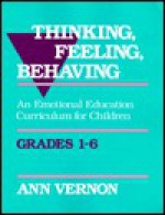 Thinking, Feeling, Behaving: An Emotional Education Curriculum for Children. Grades 1-6 - Ann Vernon