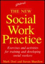 The New Social Work Practice: Exercises And Activities For Training And Developing Social Workers - Mark Doel, Steven Shardlow