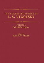 The Collected Works of L.S. Vygotsky, Volume 6: Scientific Legacy - Lev S. Vygotsky, Robert W. Rieber