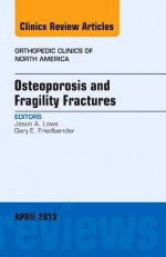 Osteoporosis and Fragility Fractures, an Issue of Orthopedic Clinics - Jason Lowe, Gary Friedlaender