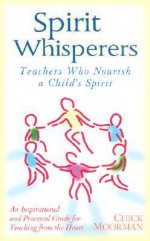 Spiritwhispers: Teachers Who Teach to a Student Spirit - Chick Moorman