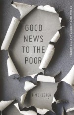 Good News to the Poor: Social Involvement and the Gospel - Tim Chester