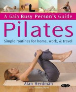 Pilates: Simple Routines For Home, Work And Travel (Busy Person's Guide) - Alan Herdman