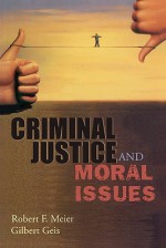 Criminal Justice and Moral Issues - Robert F. Meier, Gilbert Geis