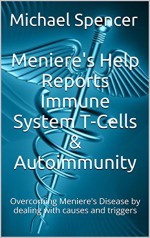 Meniere's Help Reports - Immune System T-Cells & Autoimmunity: Overcoming Meniere's Disease by dealing with causes and triggers (The Meniere's Help Reports Book 8) - Michael Spencer