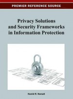 Privacy Solutions and Security Frameworks in Information Protection - Hamid R. Nemati