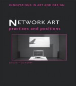 Network Art: Practices and Positions (Innovations in Art and Design) - Tom Corby