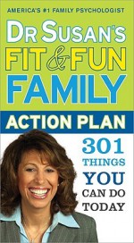 Dr. Susan's Fit and Fun Family Action Plan: 301 Things You Can Do Today - Susan S. Bartell