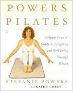 Powers Pilates: Stefanie Powers' Guide to Longevity and Well-Being Through Pilates - Stefanie Powers