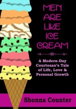 Men Are Like Ice Cream: A Modern-Day Courtesan's Tale of Life, Love and Personal Growth - Shonna Counter, Tracy Seybold