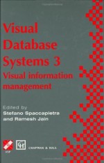 Visual Database Systems 3: Visual Information Management: No. 3 (IFIP Advances in Information and Communication Technology) - Stefano Spaccapietra, Ramesh Jain