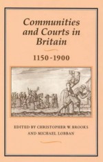 Communities & Courts in Britain, 1150-1900 - Christopher Brooks, Michael Lobban