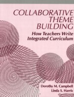 Collaborative Theme Building: How Teachers Write Integrated Curriculum - Dorothy M. Campbell, Linda S. Harris