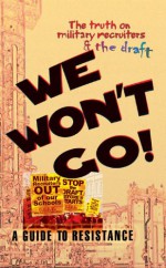 We Won't Go: The Truth on Military Recruiters & the Draft--A Guide to Resistance - LeiLani Dowell, Sara Flounders