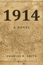 1914: A Novel - Charles B. Smith