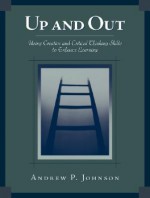 Up and Out: Using Critical and Creative Thinking Skills to Enhance Learning - Andrew P. Johnson