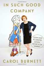 In Such Good Company: Eleven Years of Laughter, Mayhem, and Fun in the Sandbox - Carol Burnett