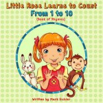 Little Rose Learns to Count from 1 to 10 - Mark Eichler