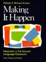 Making It Happen: Interaction in the Second Language Classroom: From Theory to Practice - Patricia A. Richard-Amato