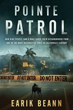 Pointe Patrol: How nine people (and a dog) saved their neighborhood from one of the most destructive fires in California’s history - Earik Beann