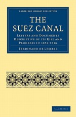 The Suez Canal: Letters and Documents Descriptive of Its Rise and Progress in 1854 1856 - Ferdinand de Lesseps, N. D'Anvers