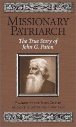 Missionary Patriarch: The True Story of John G. Paton - John G. Paton