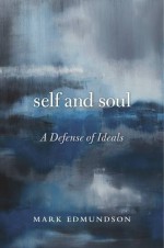 Self and Soul: A Defense of Ideals - Mark Edmundson