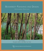 Biodiversity Planning and Design: Sustainable Practices - Jack Ahern, Elizabeth Leduc, Mary Lee York, Landscape Architecture Foundation